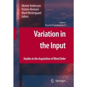 Variation in the Input: Studies in the Acquisition of Word Order (Studies in Theoretical Psycholinguistics)