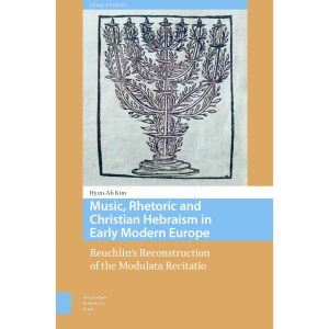 Music, Rhetoric and Christian Hebraism in Early Modern Europe: Reuchlin’s Reconstruction of the Modulata Recitatio (Song Studies)
