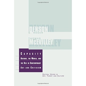 Capacity: The History, the World, and the Self in Contemporary Art and Criticism (Critical Voices in Art, Theory and Culture)