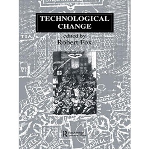 Technological Change: Methods and Themes in the History of Technology (Routledge Studies in the History of Science, Technology and Medicine)