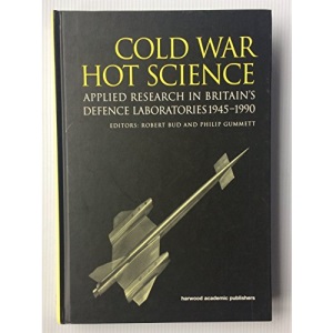 Cold War, Hot Science: Applied Research in Britain's Defence Laboratories, 1945-1990: v. 7 (Studies in the History of Science, Technology & Medicine)