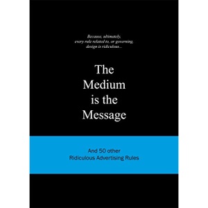 Medium is the Message: And 50 Other Ridiculous Advertising Rules (Ridiculous Design Rules)