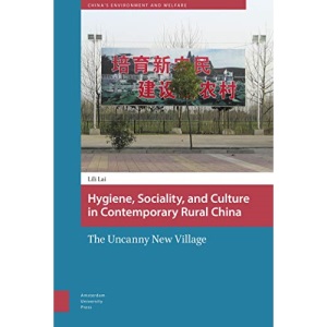 Hygiene, Sociality, and Culture in Contemporary Rural China: The Uncanny New Village (China's Environment and Welfare) (Environment and Society in Asia)