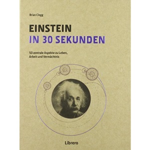 Einstein in 30 Sekunden: 50 Zentrale Aspekte zum Leben und Vermächtnis