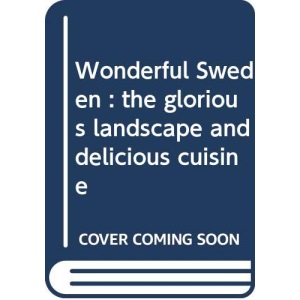 Wonderful Sweden : the glorious landscape and delicious cuisine