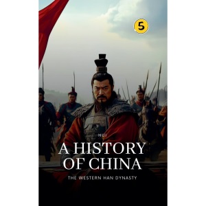 The Western Han Dynasty: A History of China: 5
