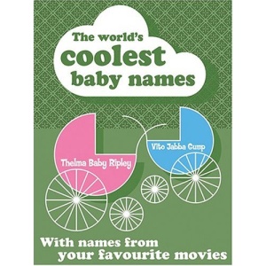 WORLD'S COOLEST BABY NAMES, THE : With Names From Your Favourite Movies