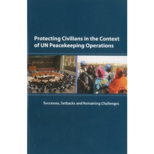 Protecting Civilians in the Context of UN Peacekeeping Operations: Successes, Setbacks and Remaining Challenges (Office for the Coordination of Humanitarian Affairs)