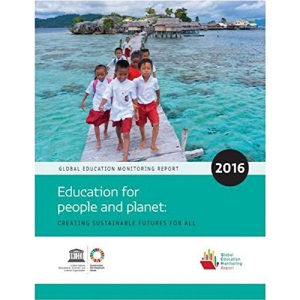 Global Education Monitoring Report 2016: Education for People & Planet: Creating Sustainable Futures for All