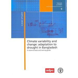 Climate variability and change: adaptation to drought in Bangladesh, a resource book and training guide: adaptation to drought in Bangladesh, a ... guide (Institutions for rural development)