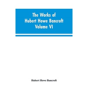 The Works of Hubert Howe Bancroft Volume VI History of Central America Volume I 1501-1530