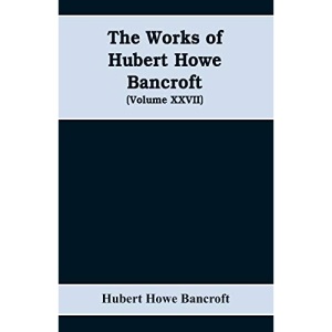 The Works of Hubert Howe Bancroft (Volume XXVII) History of the northwest coast (Volume I)