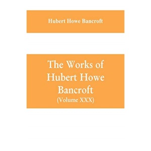 The Works of Hubert Howe Bancroft (Volume XXX) History of Oregon Volume II (1848-1888)