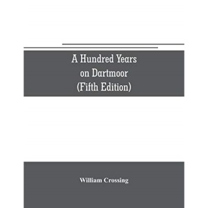 A hundred years on Dartmoor; historical notices on the forest and its purlieus during the nineteenth century (Fifth Editon)
