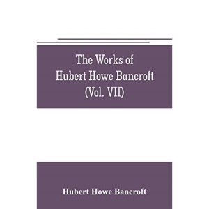 The works of Hubert Howe Bancroft (Volume VII) History of the Central America (Vo. II.) 1530.-1800