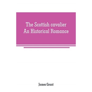 The Scottish cavalier: An Historical Romance