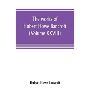 The works of Hubert Howe Bancroft (Volume XXVIII): History of the Northwest coast Vol. II. 1800-1846.