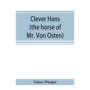 Clever Hans (the horse of Mr. Von Osten) a contribution to experimental animal and human psychology
