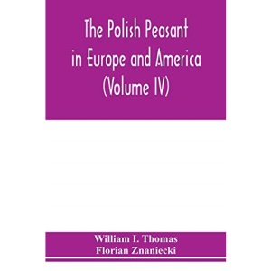 The Polish peasant in Europe and America: monograph of an immigrant group (Volume IV) Disorganization and Reorganization in Poland