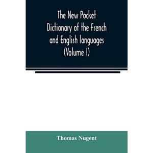 The new pocket dictionary of the French and English languages: containing all words of general use and authorized by the best of writers (Volume I)
