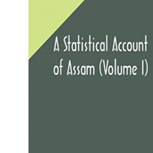 A statistical account of Assam (Volume I)