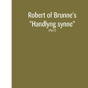 Robert of Brunne's Handlyng synne: A.D. 1303, with those parts of the Anglo-French treatise on which it was founded, William of Wadington's Manuel des pechiez (Part I)