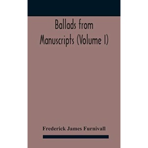 Ballads from manuscripts (Volume I)