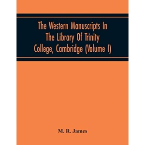 The Western Manuscripts In The Library Of Trinity College, Cambridge: A Descriptive Catalogue (Volume I) Containing An Account Of The Manuscripts Standing In Class B