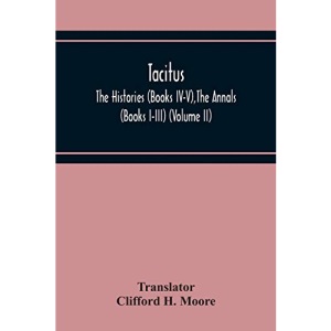 Tacitus; The Histories (Books Iv-V),The Annals (Books I-Iii) (Volume Ii)