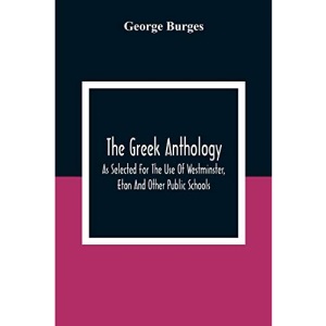 The Greek Anthology, As Selected For The Use Of Westminster, Eton And Other Public Schools
