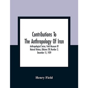 Contributions To The Anthropology Of Iran; Anthropological Series; Field Museum Of Natural History; (Volume 29) Number 2; December 15, 1939
