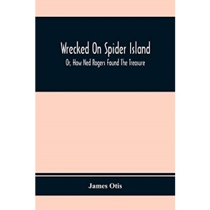 Wrecked On Spider Island; Or, How Ned Rogers Found The Treasure