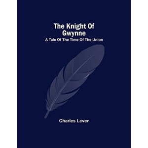 The Knight Of Gwynne; A Tale Of The Time Of The Union