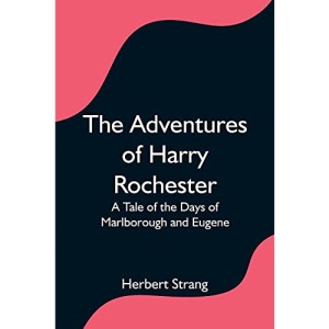 The Adventures of Harry Rochester: A Tale of the Days of Marlborough and Eugene