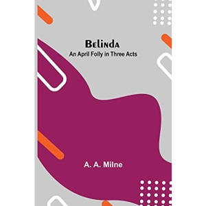 Belinda: An April Folly In Three Acts