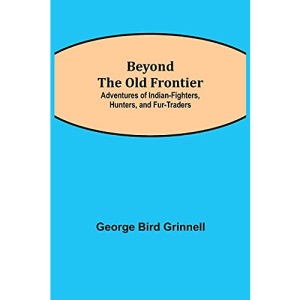 Beyond the Old Frontier; Adventures of Indian-Fighters, Hunters, and Fur-Traders