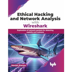 Ethical Hacking and Network Analysis with Wireshark: Exploration of network packets for detecting exploits and malware (English Edition)