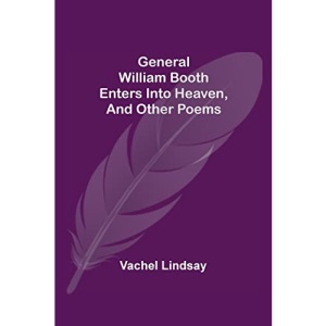General William Booth Enters into Heaven, and Other Poems