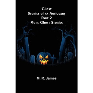 Ghost Stories of an Antiquary Part 2: More Ghost Stories