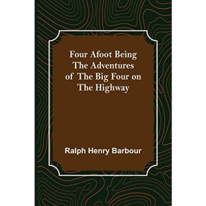 Four Afoot Being the Adventures of the Big Four on the Highway