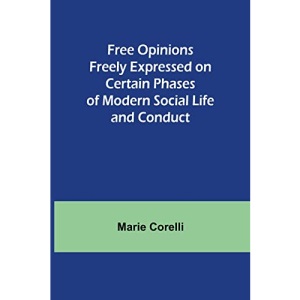 Free Opinions Freely Expressed on Certain Phases of Modern Social Life and Conduct