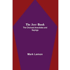The Jest Book ; The Choicest Anecdotes and Sayings
