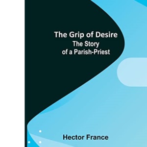 The Grip of Desire: The Story of a Parish-Priest