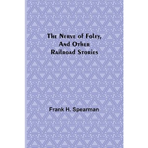 The Nerve of Foley, and Other Railroad Stories