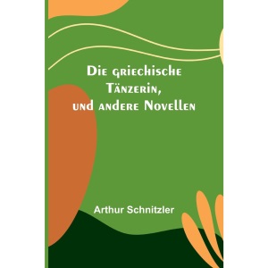 Die griechische Tänzerin, und andere Novellen