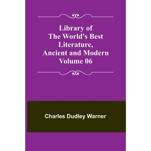 Library of the World's Best Literature, Ancient and Modern Volume 06