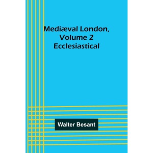 Mediæval London, Volume 2: Ecclesiastical
