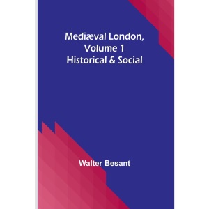 Mediæval London, Volume 1: Historical & Social