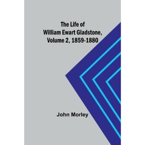 The Life of William Ewart Gladstone, Volume 2, 1859-1880