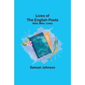 Lives of the English Poets: Waller, Milton, Cowley